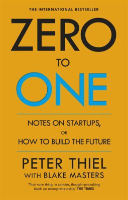  Zero to One: Notes on Startups, or How to Build the Future - A Journey Into the Heart of Innovation